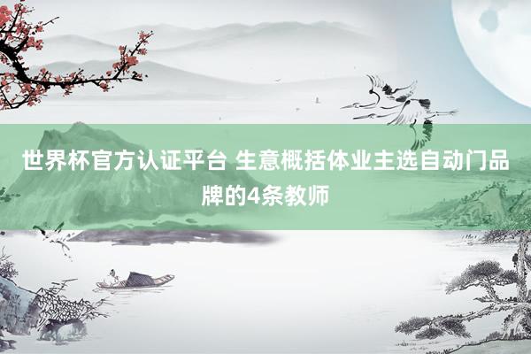 世界杯官方认证平台 生意概括体业主选自动门品牌的4条教师