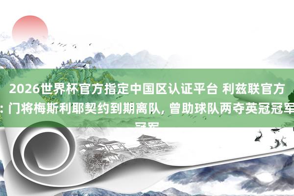 2026世界杯官方指定中国区认证平台 利兹联官方: 门将梅斯利耶契约到期离队， 曾助球队两夺英冠冠军