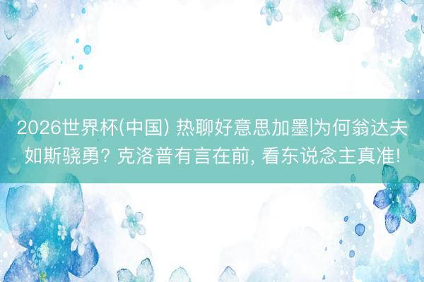 2026世界杯(中国) 热聊好意思加墨|为何翁达夫如斯骁勇? 克洛普有言在前， 看东说念主真准!